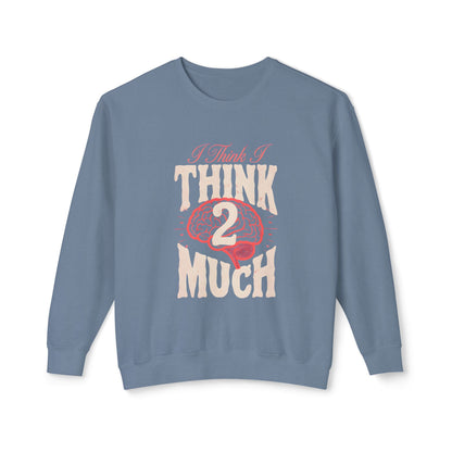 Think 2 Much Sweatshirt